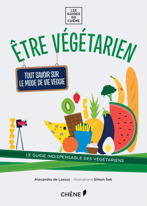 Etre végétarien, Tout savoir sur le mode de vie veggie, Alexandra de Lassus, illustrations Simon Sek, Les Guides du Chêne, Ed. du Chêne.