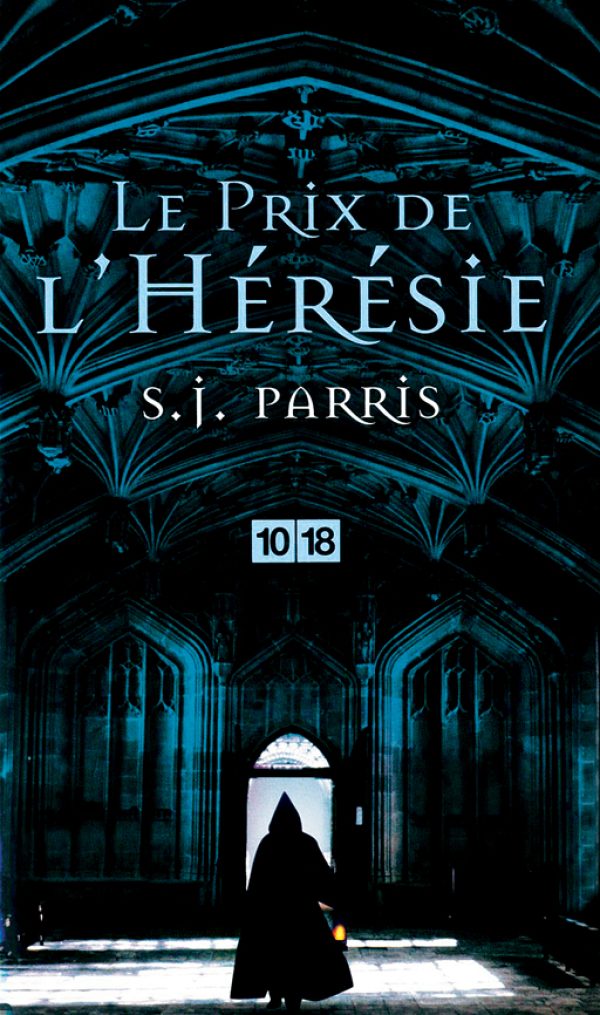 Le prix de l’hérésie, de S. J. Parris, Ed. 10/18.