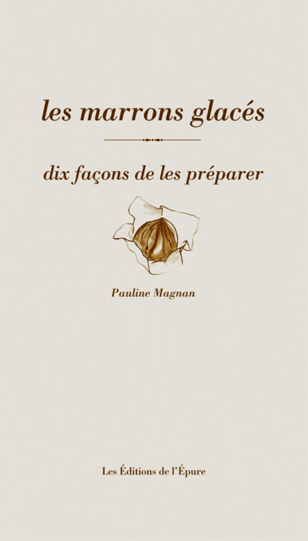 Le marron glacé, de Pauline Magnan, Collection Dix façons de préparer, Ed. de l’Epure.