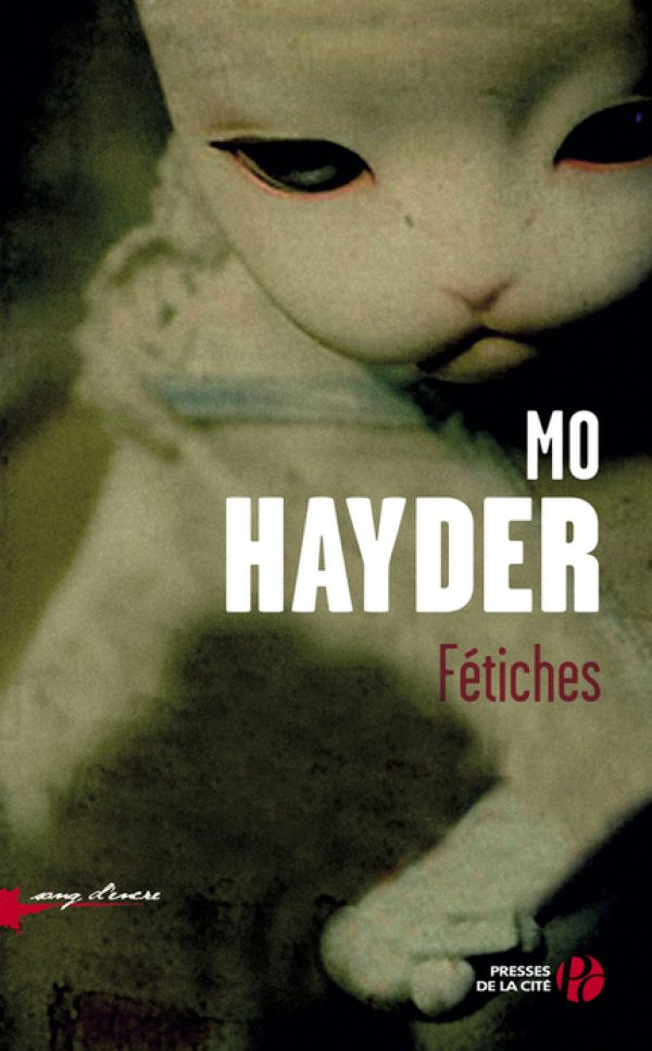 Fétiches, Mo Hayder, Presses de la Cité, 425 p.