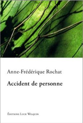 Accident de personne, d’Anne-Frédérique Rochat, Ed. Luce Wilquin, 158p.