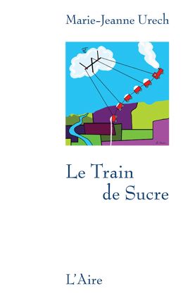 Le train de sucre, de Marie-Jeanne Urech, Ed. L’Aire, 127p.