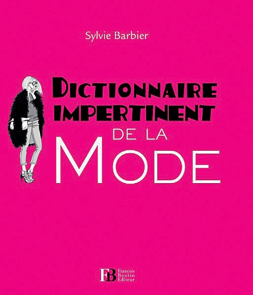 Dictionnaire Impertinent de la mode, de Sylvie Barbier, Ed. François Bourin, 224 p.