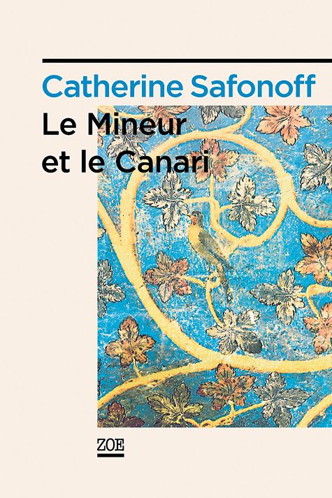 Le Mineur et le canari, de Catherine Safonoff, Ed. Zoé, 180 p.