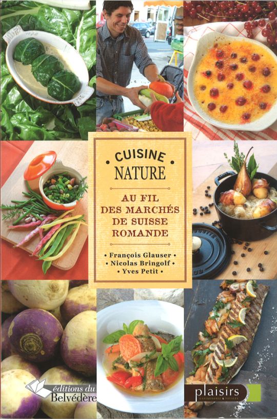 Cuisine Nature, Au fil des marchés de Suisse romande, F. Glauser, N. Bringolf et Y. Petit, Ed. du Belvédère, 176 pages.