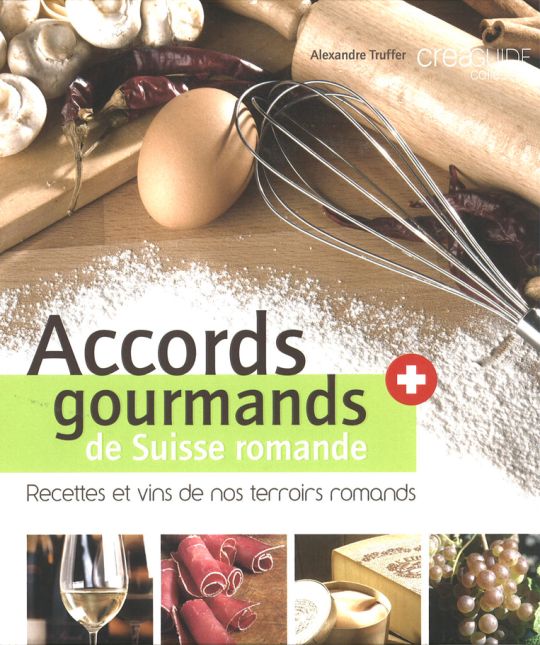 Accords gourmands de Suisse romande, recettes et vins de nos terroirs romands, d’Alexandre Truffer, CreaGuide Collection, 111 pages.
