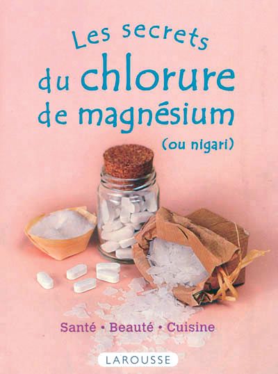 Les secrets du chlorure de magnésium, d’Alessandra Moro-Buronzo, Ed. Larousse.