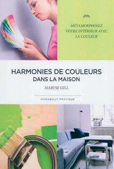 Harmonies de couleurs dans la maison, de Maryse Gill, Ed. Marabout pratique.