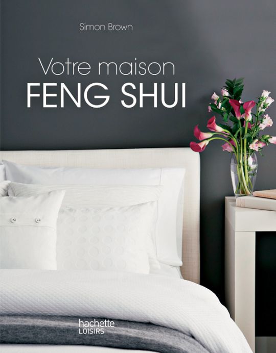 Votre maison feng shui, de Simon Brown, Ed. Hachette Loisirs.